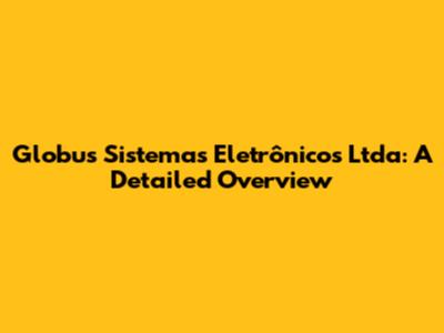 Globus Sistemas Eletrônicos Ltda: A Detailed Overview