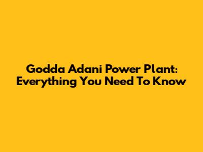 Godda Adani Power Plant: Everything You Need To Know