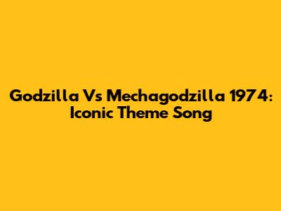 Godzilla Vs Mechagodzilla 1974: Iconic Theme Song