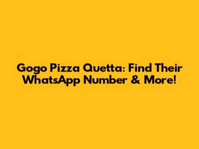 Gogo Pizza Quetta: Find Their WhatsApp Number & More!