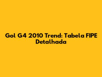 Gol G4 2010 Trend: Tabela FIPE Detalhada