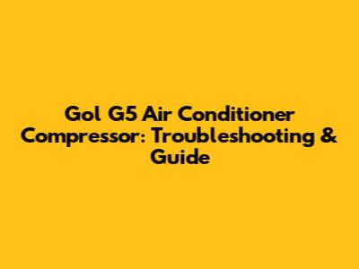 Gol G5 Air Conditioner Compressor: Troubleshooting & Guide