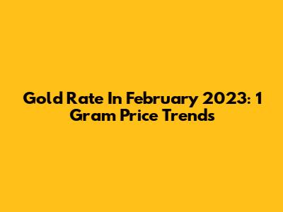 Gold Rate In February 2023: 1 Gram Price Trends
