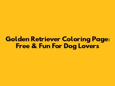 Golden Retriever Coloring Page: Free & Fun For Dog Lovers