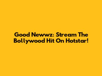 Good Newwz: Stream The Bollywood Hit On Hotstar!