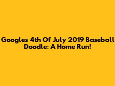 Google's 4th Of July 2019 Baseball Doodle: A Home Run!