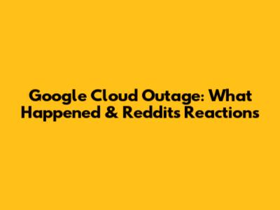 Google Cloud Outage: What Happened & Reddit's Reactions