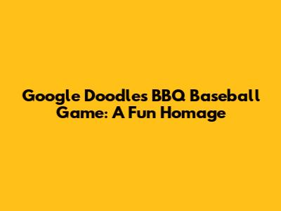 Google Doodle's BBQ Baseball Game: A Fun Homage
