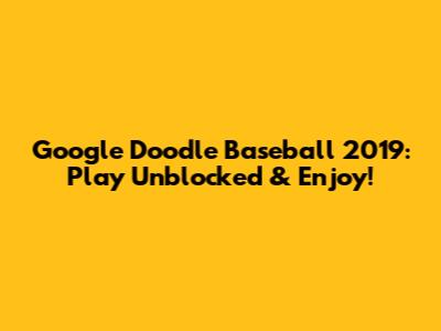Google Doodle Baseball 2019: Play Unblocked & Enjoy!