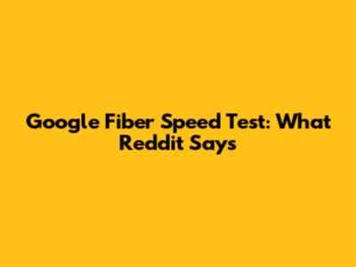 Google Fiber Speed Test: What Reddit Says