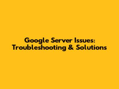 Google Server Issues: Troubleshooting & Solutions