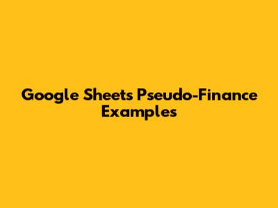 Google Sheets Pseudo-Finance Examples