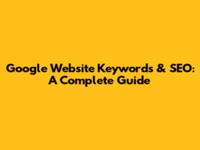 Google Website Keywords & SEO: A Complete Guide