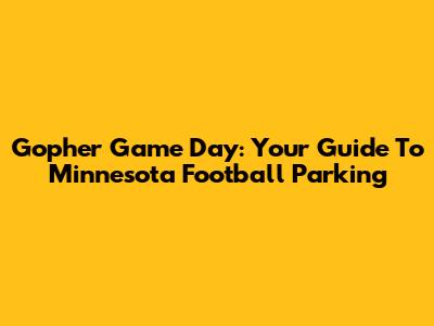 Gopher Game Day: Your Guide To Minnesota Football Parking