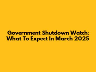 Government Shutdown Watch: What To Expect In March 2025