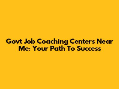 Govt Job Coaching Centers Near Me: Your Path To Success