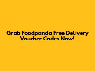 Grab Foodpanda Free Delivery Voucher Codes Now!