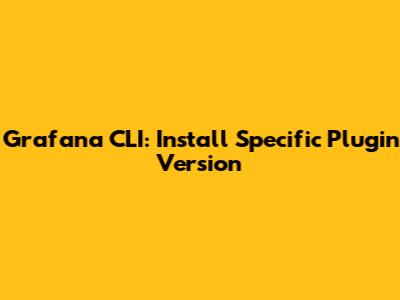 Grafana CLI: Install Specific Plugin Version