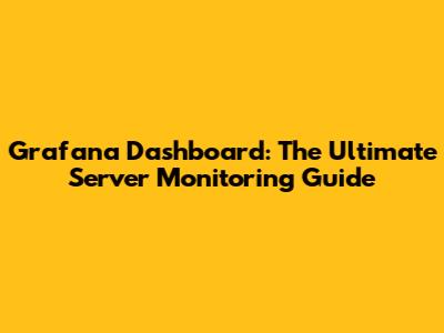 Grafana Dashboard: The Ultimate Server Monitoring Guide
