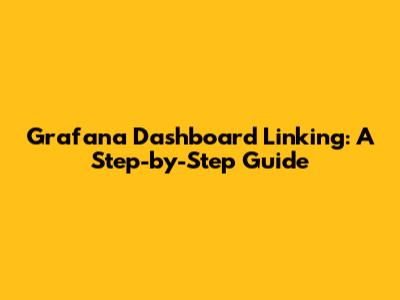 Grafana Dashboard Linking: A Step-by-Step Guide