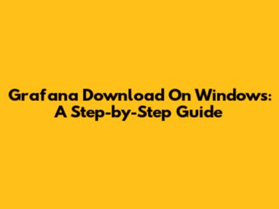Grafana Download On Windows: A Step-by-Step Guide