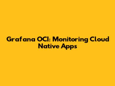 Grafana OCI: Monitoring Cloud Native Apps