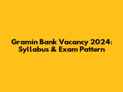 Gramin Bank Vacancy 2024: Syllabus & Exam Pattern