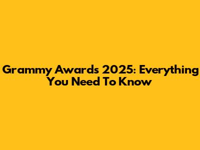 Grammy Awards 2025: Everything You Need To Know