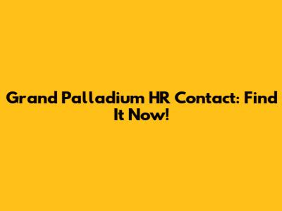 Grand Palladium HR Contact: Find It Now!