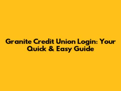 Granite Credit Union Login: Your Quick & Easy Guide