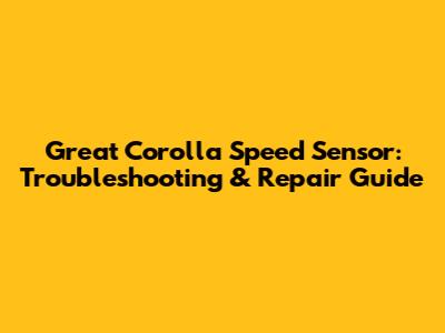 Great Corolla Speed Sensor: Troubleshooting & Repair Guide