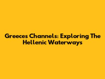 Greece's Channels: Exploring The Hellenic Waterways