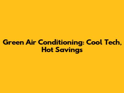 Green Air Conditioning: Cool Tech, Hot Savings