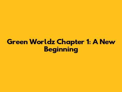 Green Worldz Chapter 1: A New Beginning