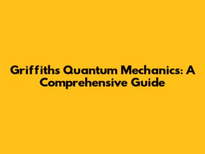 Griffiths Quantum Mechanics: A Comprehensive Guide