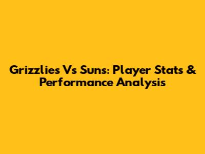 Grizzlies Vs Suns: Player Stats & Performance Analysis
