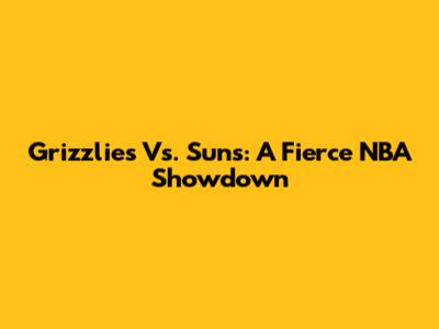 Grizzlies Vs. Suns: A Fierce NBA Showdown