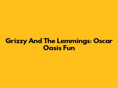 Grizzy And The Lemmings: Oscar Oasis Fun