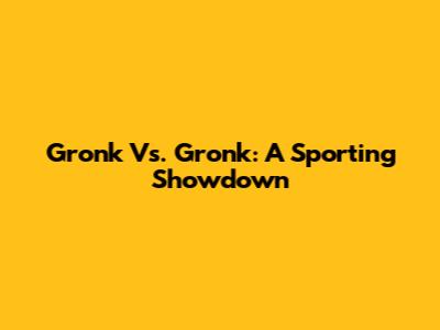 Gronk Vs. Gronk: A Sporting Showdown