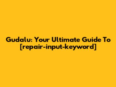 Gudalu: Your Ultimate Guide To [repair-input-keyword]