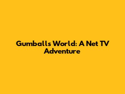 Gumball's World: A Net TV Adventure