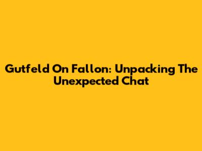 Gutfeld On Fallon: Unpacking The Unexpected Chat
