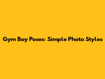 Gym Boy Poses: Simple Photo Styles