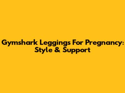 Gymshark Leggings For Pregnancy: Style & Support