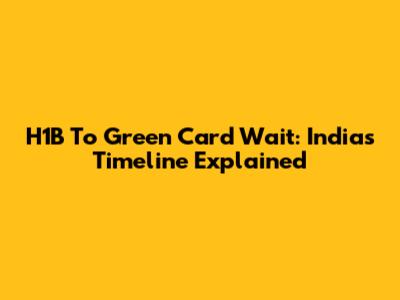 H1B To Green Card Wait: India's Timeline Explained