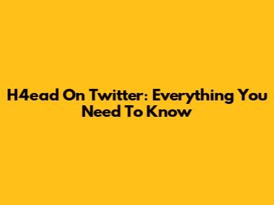 H4ead On Twitter: Everything You Need To Know