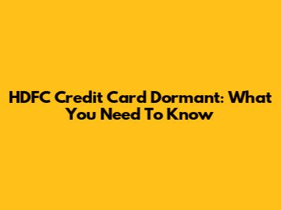 HDFC Credit Card Dormant: What You Need To Know