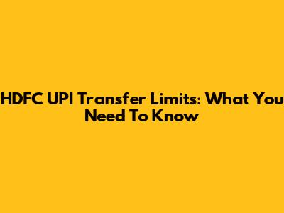 HDFC UPI Transfer Limits: What You Need To Know