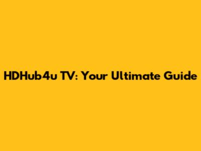 HDHub4u TV: Your Ultimate Guide
