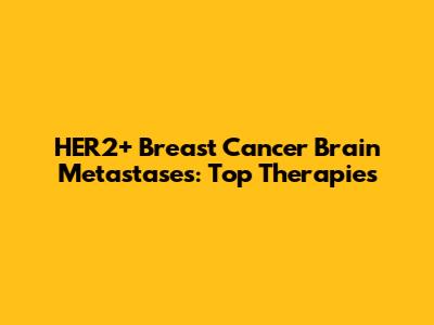 HER2+ Breast Cancer Brain Metastases: Top Therapies